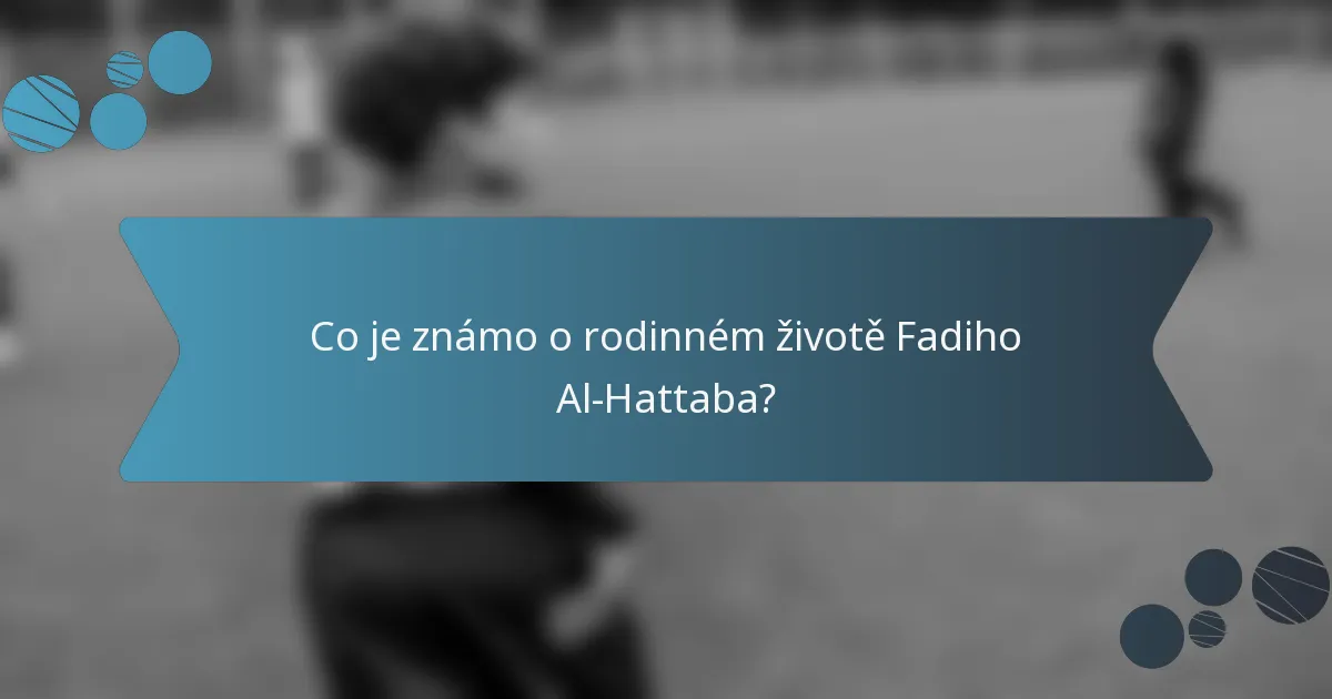 Co je známo o rodinném životě Fadiho Al-Hattaba?