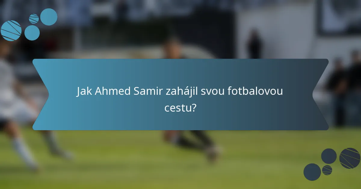 Jak Ahmed Samir zahájil svou fotbalovou cestu?