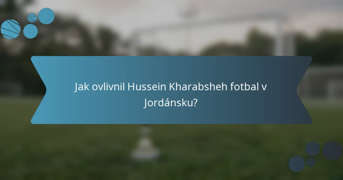 Jak ovlivnil Hussein Kharabsheh fotbal v Jordánsku?