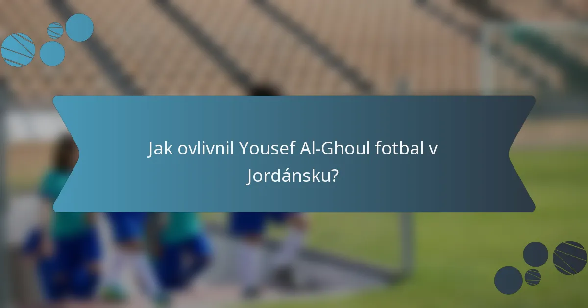 Jak ovlivnil Yousef Al-Ghoul fotbal v Jordánsku?