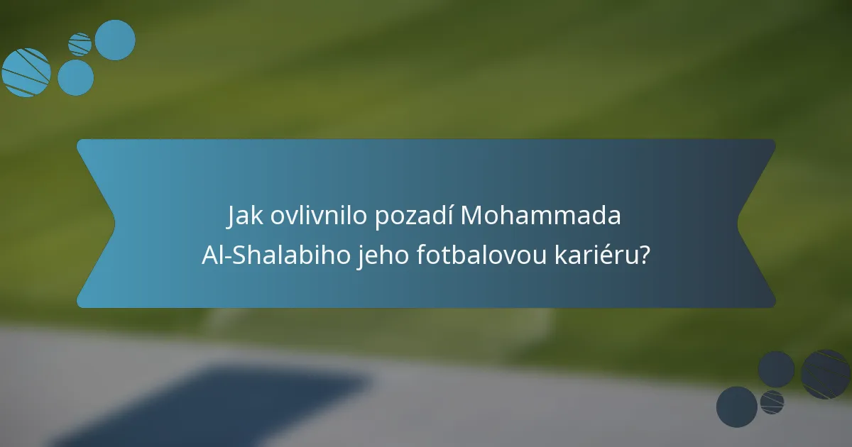 Jak ovlivnilo pozadí Mohammada Al-Shalabiho jeho fotbalovou kariéru?