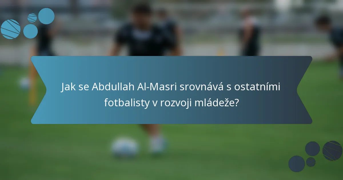 Jak se Abdullah Al-Masri srovnává s ostatními fotbalisty v rozvoji mládeže?