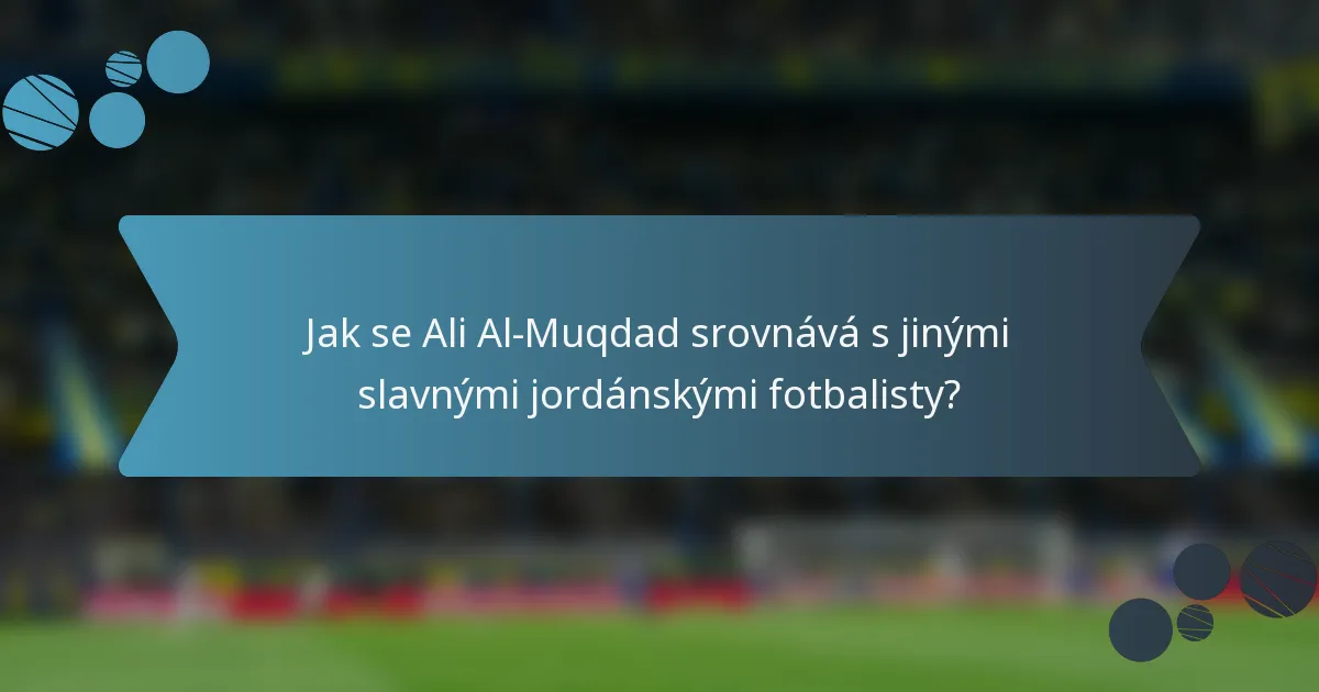 Jak se Ali Al-Muqdad srovnává s jinými slavnými jordánskými fotbalisty?