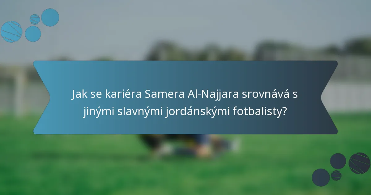 Jak se kariéra Samera Al-Najjara srovnává s jinými slavnými jordánskými fotbalisty?