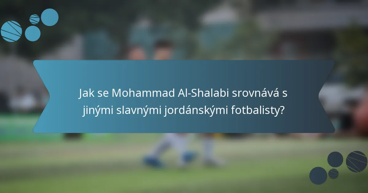 Jak se Mohammad Al-Shalabi srovnává s jinými slavnými jordánskými fotbalisty?