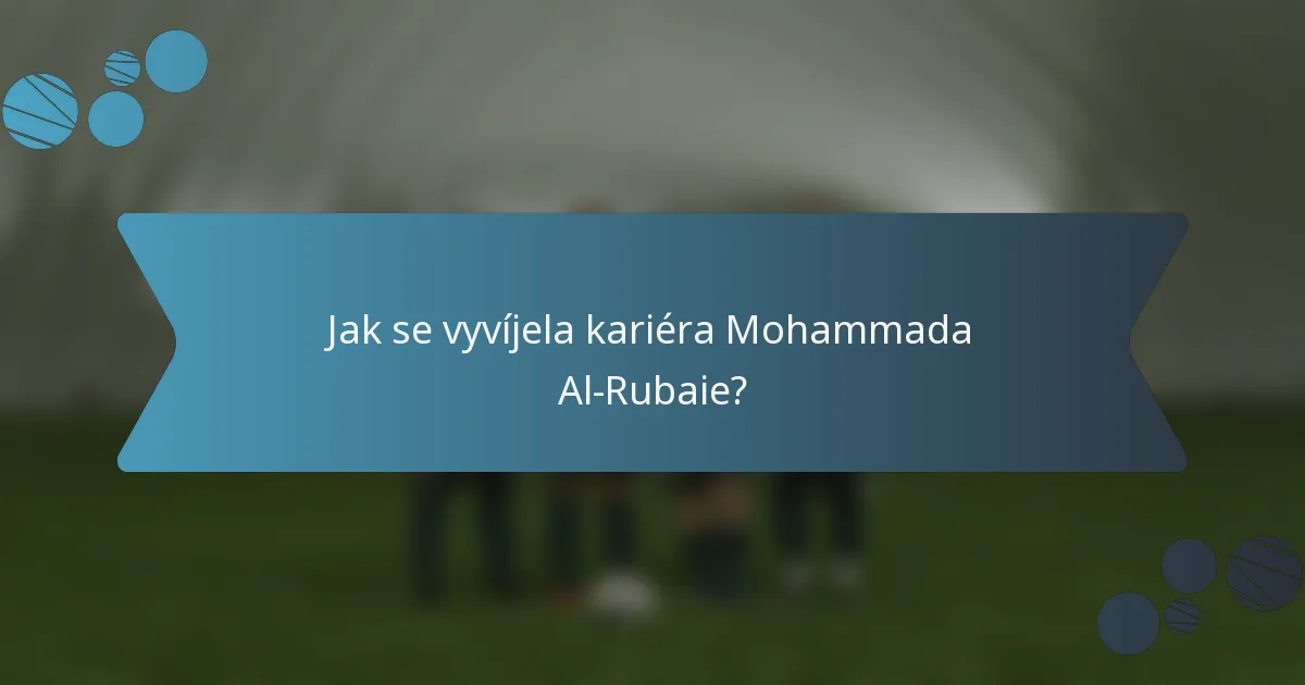 Jak se vyvíjela kariéra Mohammada Al-Rubaie?