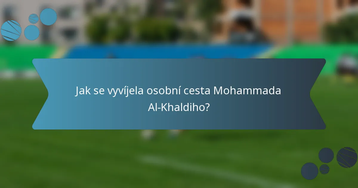 Jak se vyvíjela osobní cesta Mohammada Al-Khaldiho?