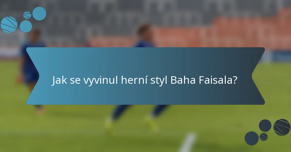 Jak se vyvinul herní styl Baha Faisala?