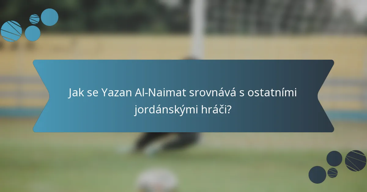 Jak se Yazan Al-Naimat srovnává s ostatními jordánskými hráči?