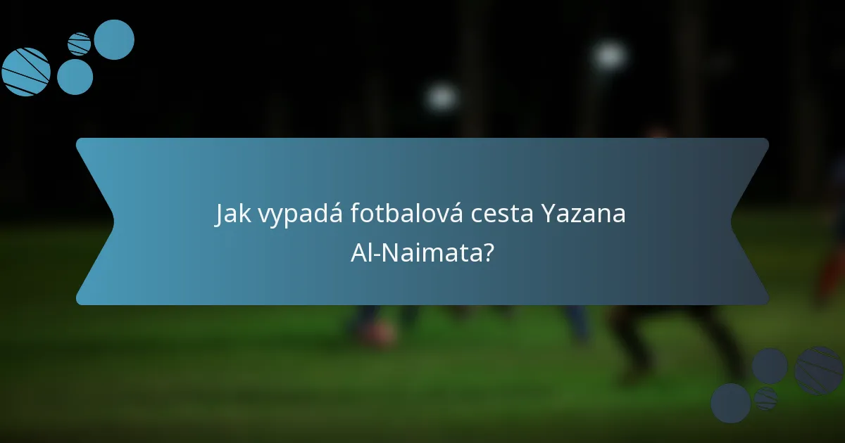 Jak vypadá fotbalová cesta Yazana Al-Naimata?