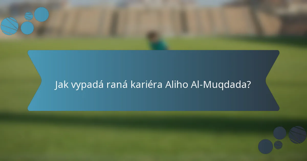 Jak vypadá raná kariéra Aliho Al-Muqdada?
