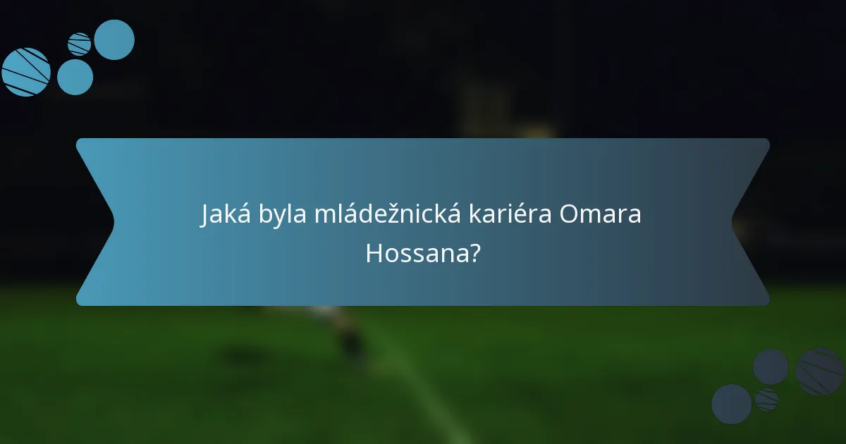 Jaká byla mládežnická kariéra Omara Hossana?