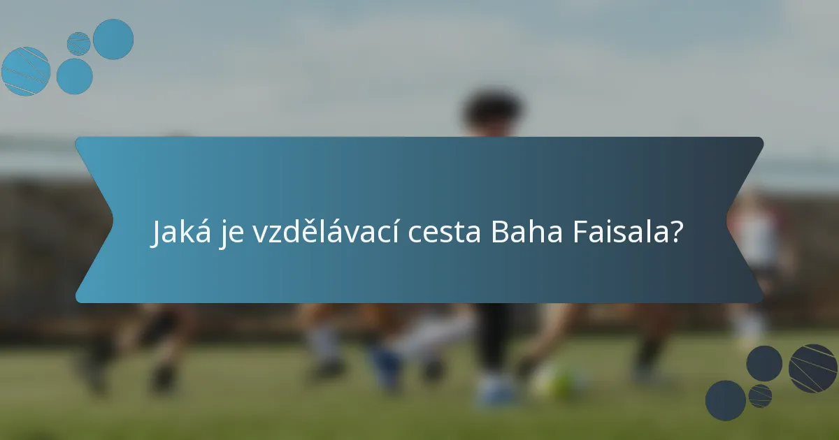 Jaká je vzdělávací cesta Baha Faisala?