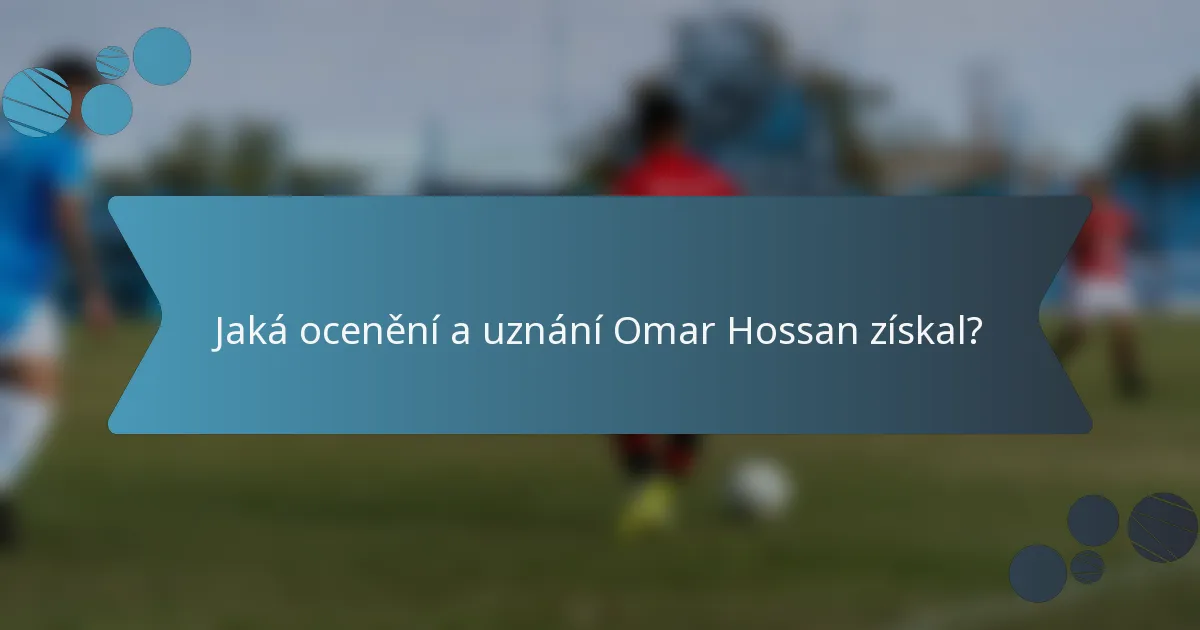 Jaká ocenění a uznání Omar Hossan získal?
