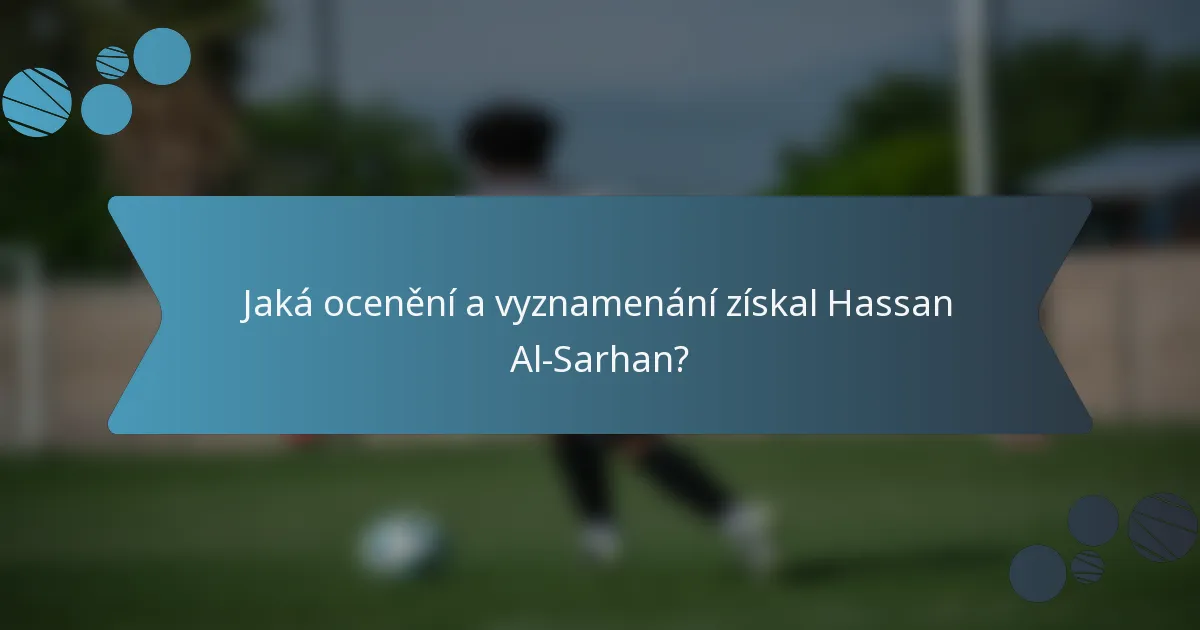 Jaká ocenění a vyznamenání získal Hassan Al-Sarhan?