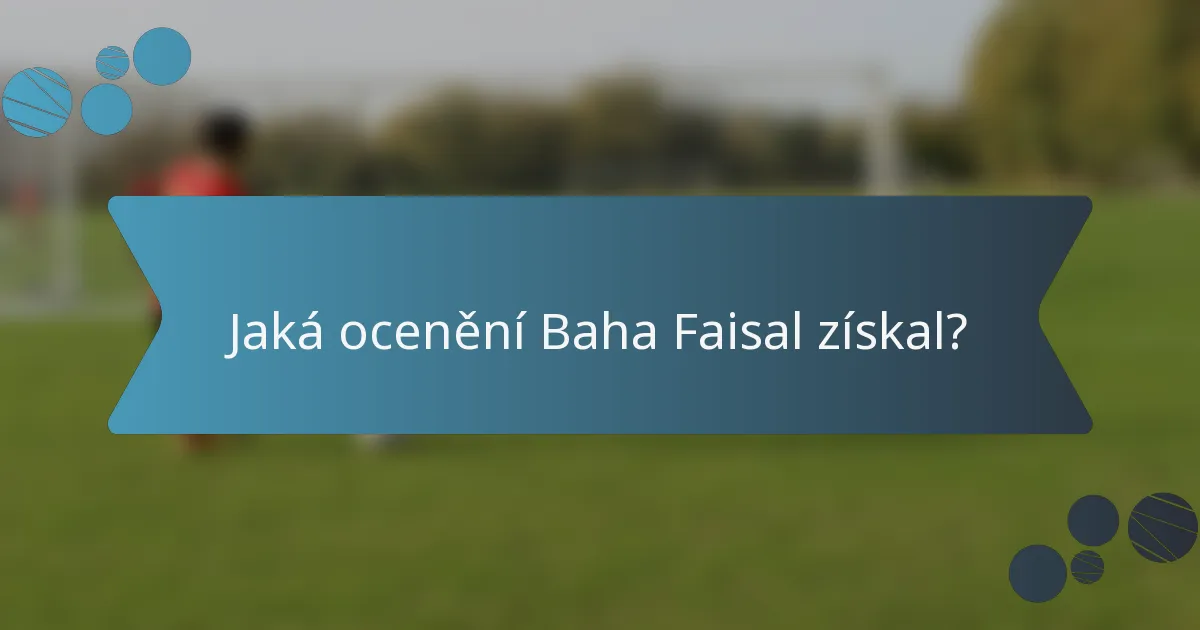 Jaká ocenění Baha Faisal získal?
