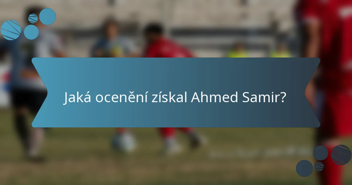 Jaká ocenění získal Ahmed Samir?