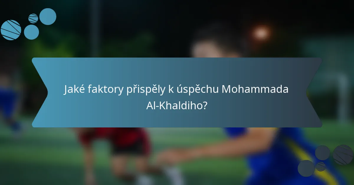 Jaké faktory přispěly k úspěchu Mohammada Al-Khaldiho?