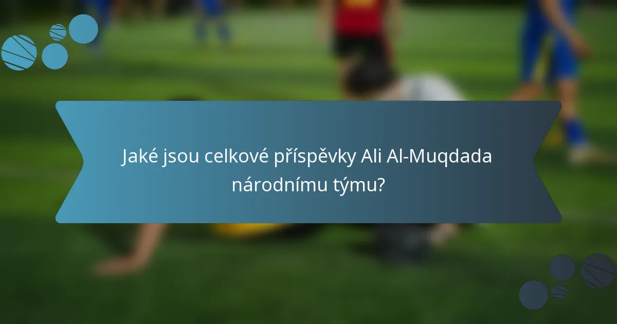 Jaké jsou celkové příspěvky Ali Al-Muqdada národnímu týmu?