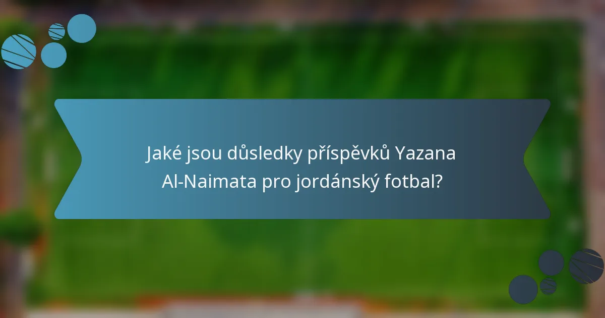 Jaké jsou důsledky příspěvků Yazana Al-Naimata pro jordánský fotbal?