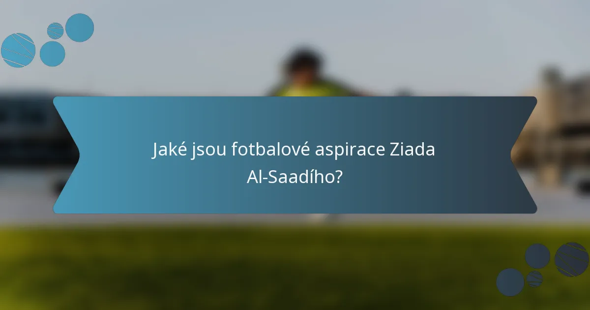 Jaké jsou fotbalové aspirace Ziada Al-Saadího?
