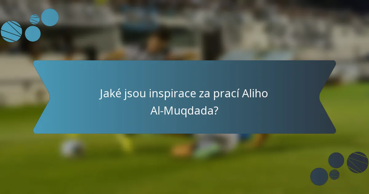 Jaké jsou inspirace za prací Aliho Al-Muqdada?