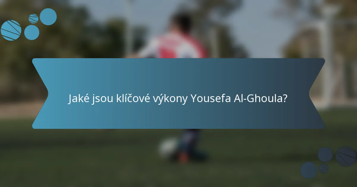 Jaké jsou klíčové výkony Yousefa Al-Ghoula?