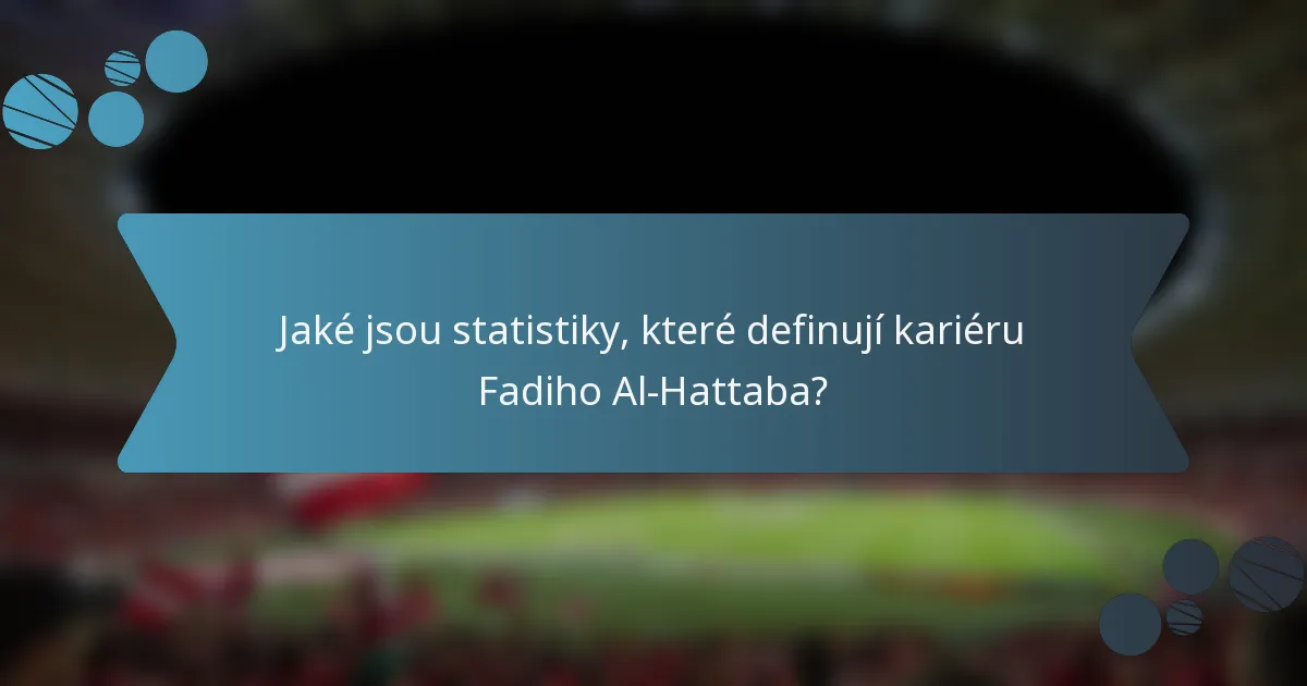 Jaké jsou statistiky, které definují kariéru Fadiho Al-Hattaba?