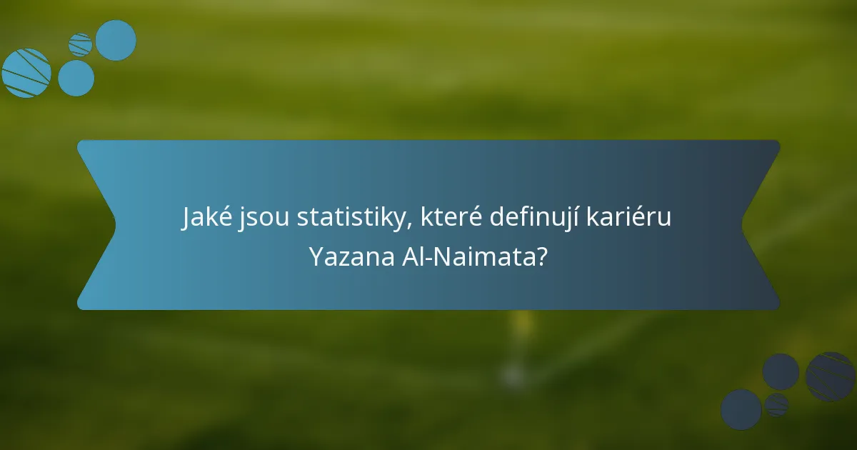 Jaké jsou statistiky, které definují kariéru Yazana Al-Naimata?
