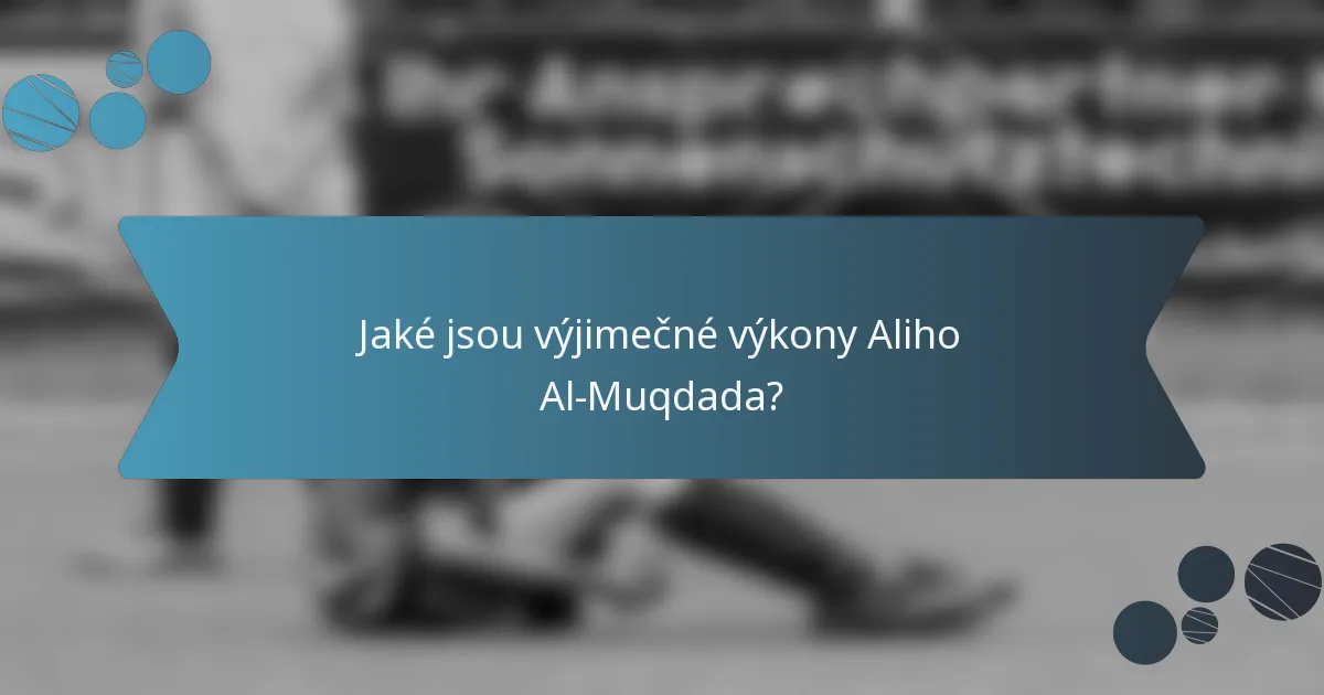 Jaké jsou výjimečné výkony Aliho Al-Muqdada?