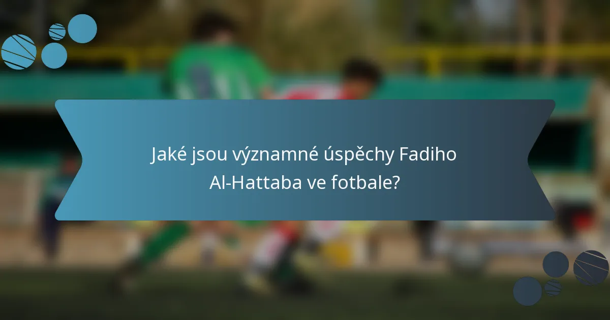 Jaké jsou významné úspěchy Fadiho Al-Hattaba ve fotbale?