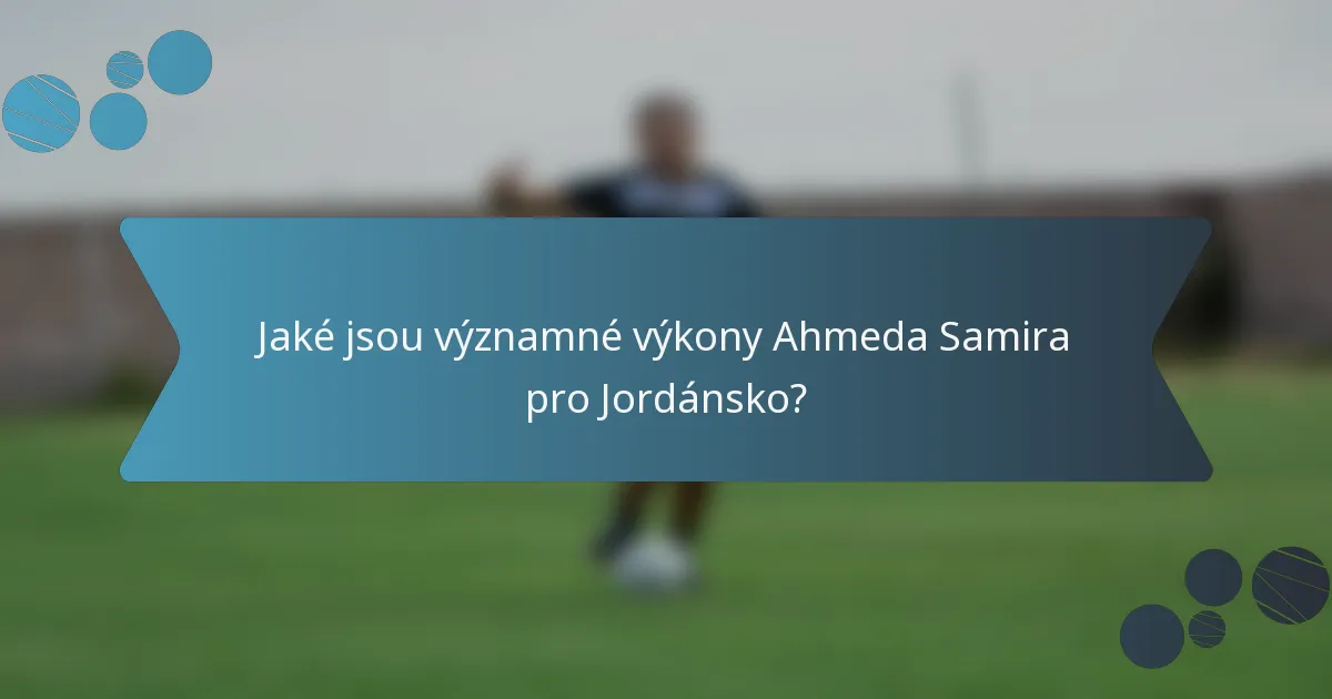 Jaké jsou významné výkony Ahmeda Samira pro Jordánsko?
