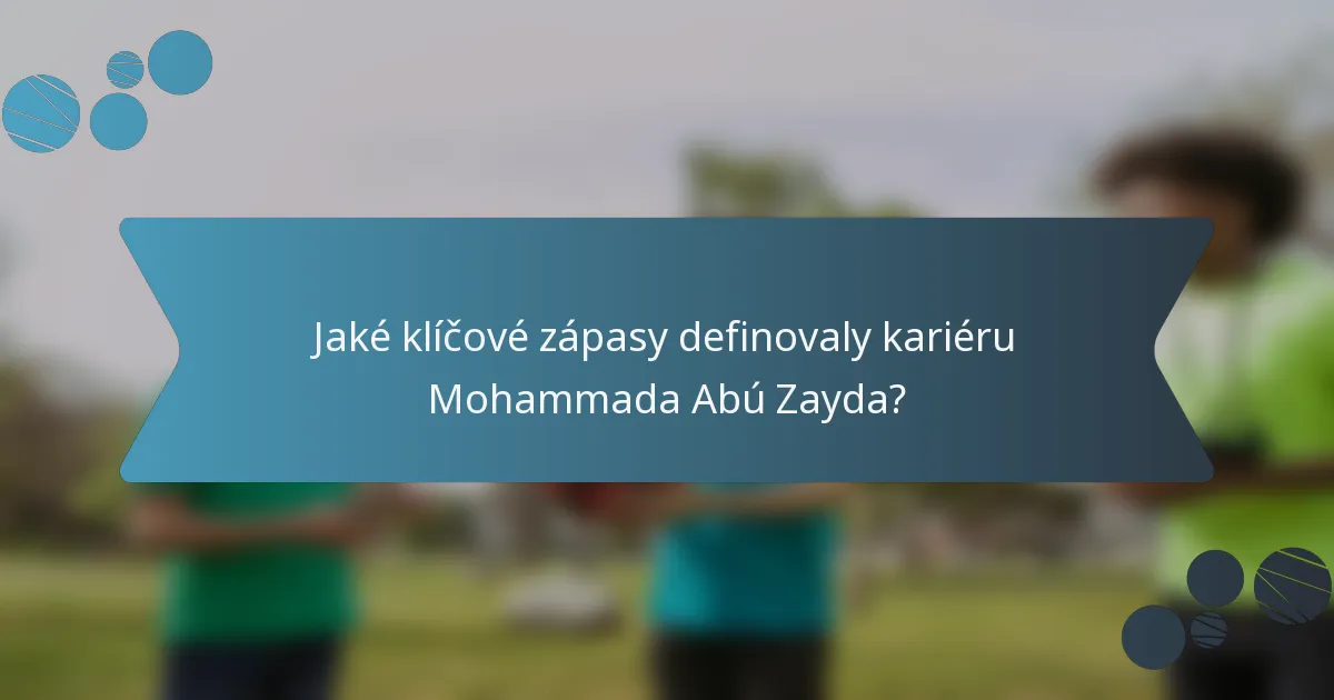 Jaké klíčové zápasy definovaly kariéru Mohammada Abú Zayda?
