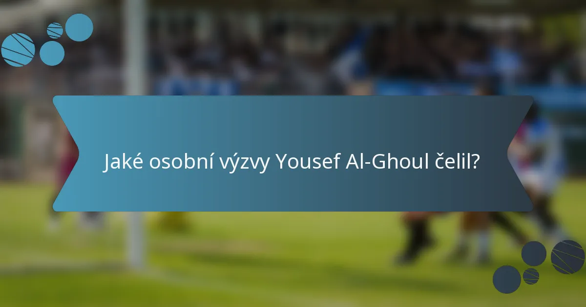 Jaké osobní výzvy Yousef Al-Ghoul čelil?