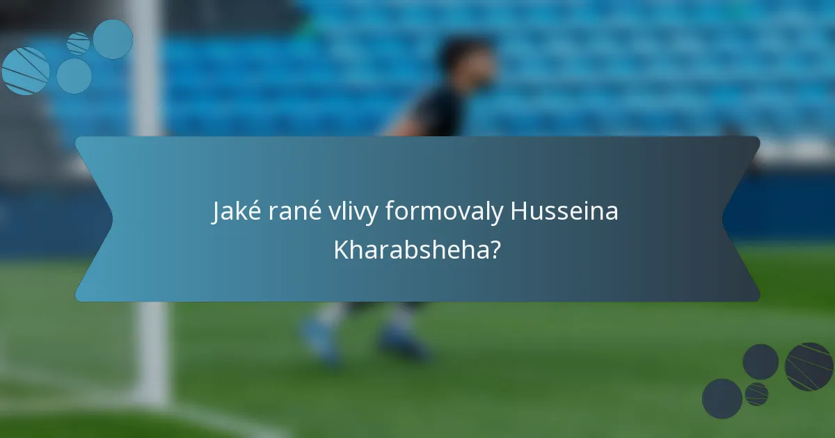 Jaké rané vlivy formovaly Husseina Kharabsheha?