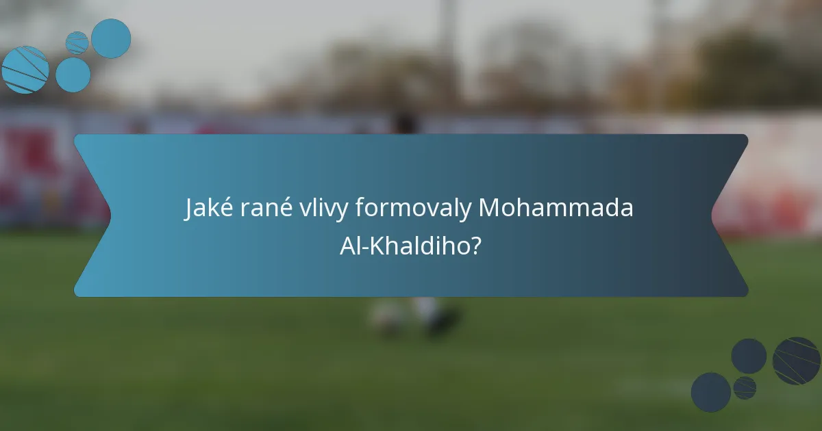Jaké rané vlivy formovaly Mohammada Al-Khaldiho?