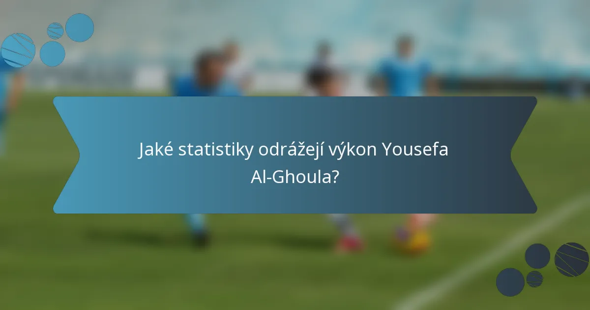 Jaké statistiky odrážejí výkon Yousefa Al-Ghoula?