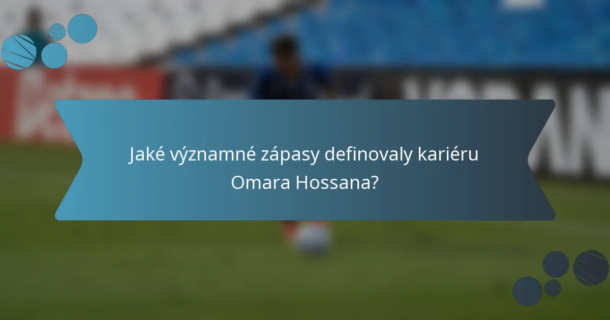 Jaké významné zápasy definovaly kariéru Omara Hossana?