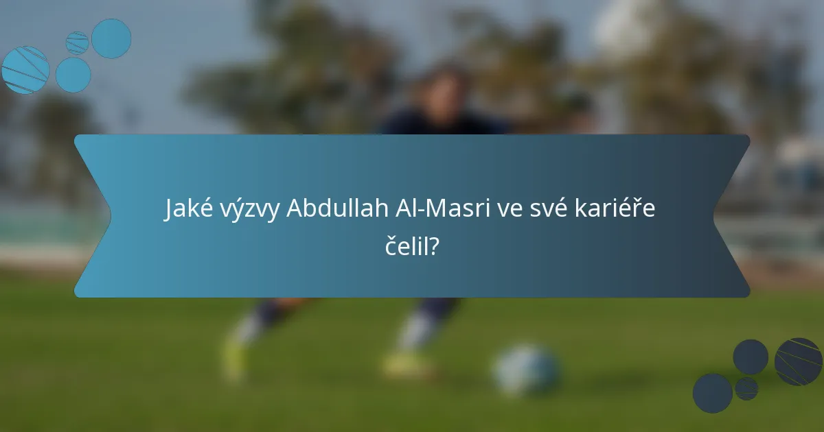 Jaké výzvy Abdullah Al-Masri ve své kariéře čelil?