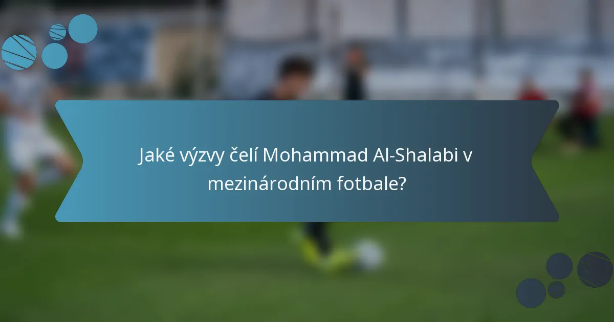 Jaké výzvy čelí Mohammad Al-Shalabi v mezinárodním fotbale?