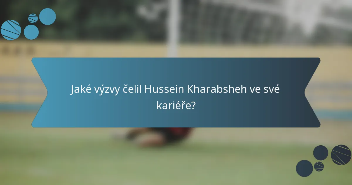 Jaké výzvy čelil Hussein Kharabsheh ve své kariéře?