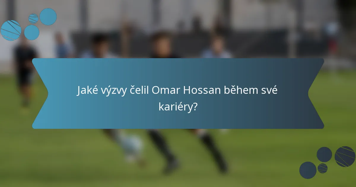 Jaké výzvy čelil Omar Hossan během své kariéry?