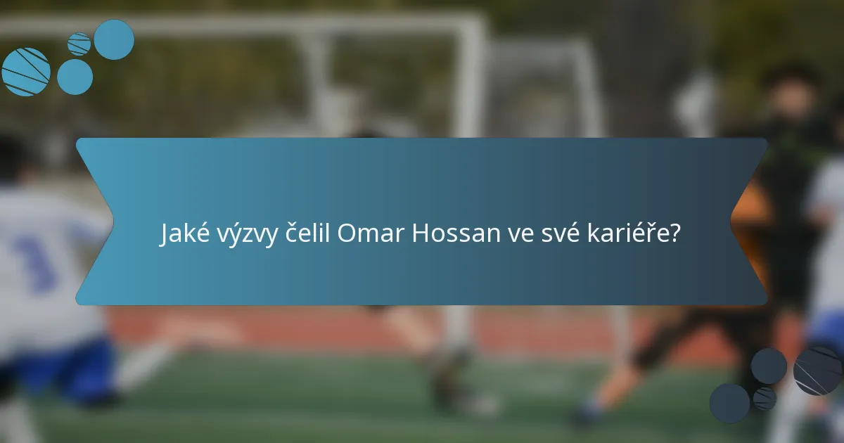 Jaké výzvy čelil Omar Hossan ve své kariéře?