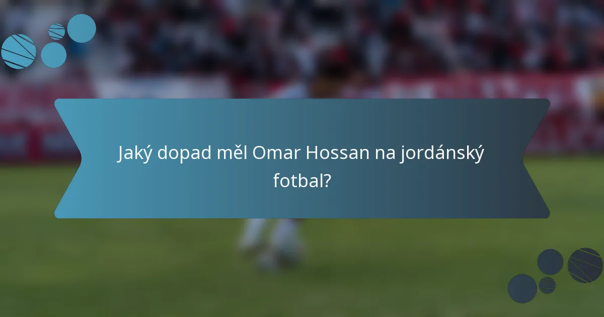 Jaký dopad měl Omar Hossan na jordánský fotbal?