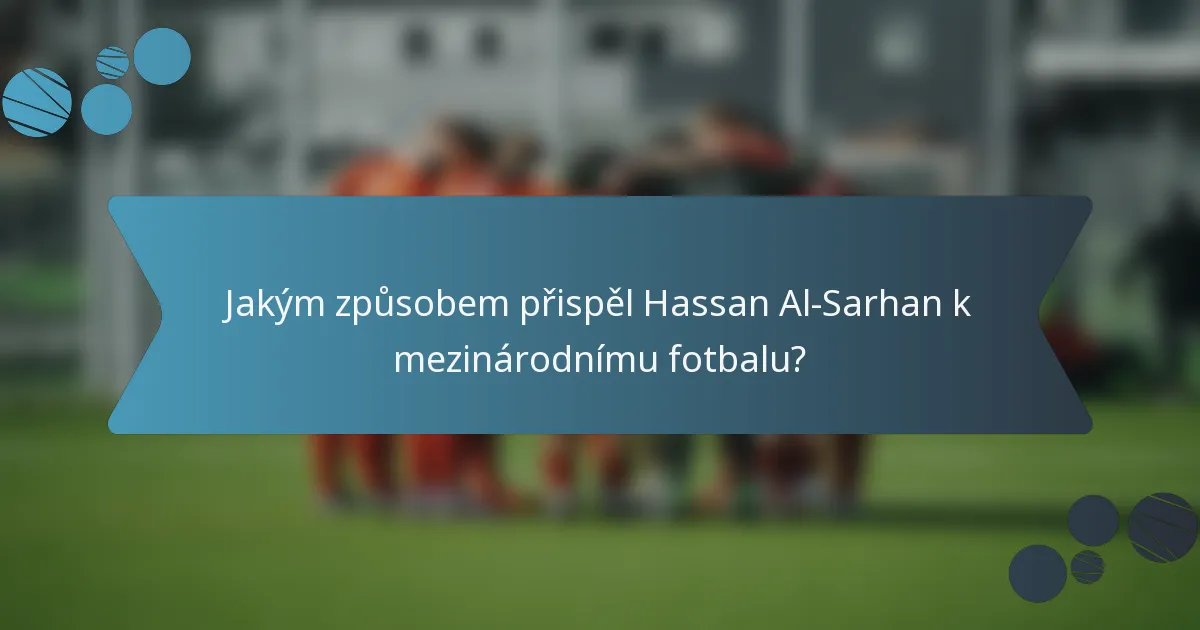 Jakým způsobem přispěl Hassan Al-Sarhan k mezinárodnímu fotbalu?
