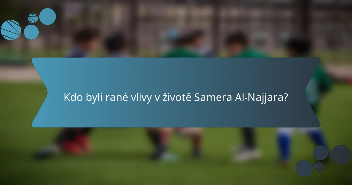 Kdo byli rané vlivy v životě Samera Al-Najjara?
