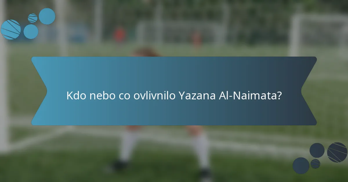Kdo nebo co ovlivnilo Yazana Al-Naimata?
