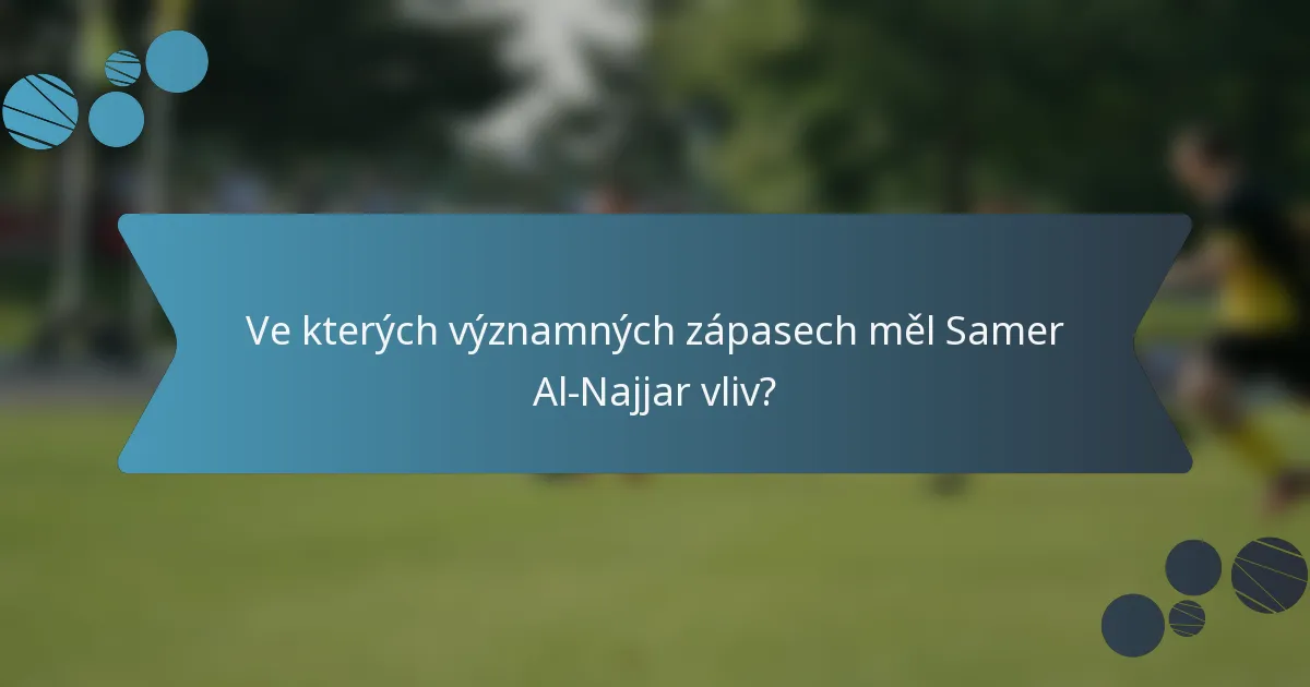 Ve kterých významných zápasech měl Samer Al-Najjar vliv?